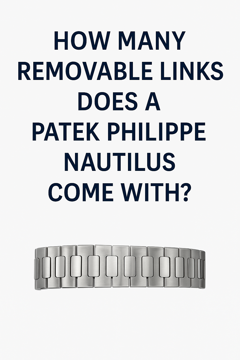How Many Removable Links Does a Patek Philippe Nautilus Come With? A Complete Guide by Model